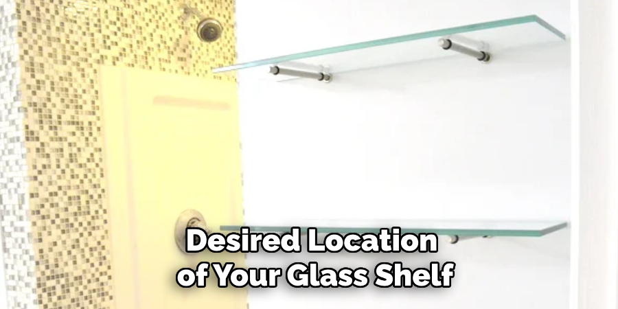 Desired Location
 of Your Glass Shelf