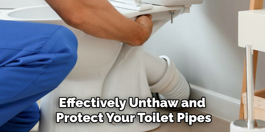 Effectively Unthaw and
Protect Your Toilet Pipes