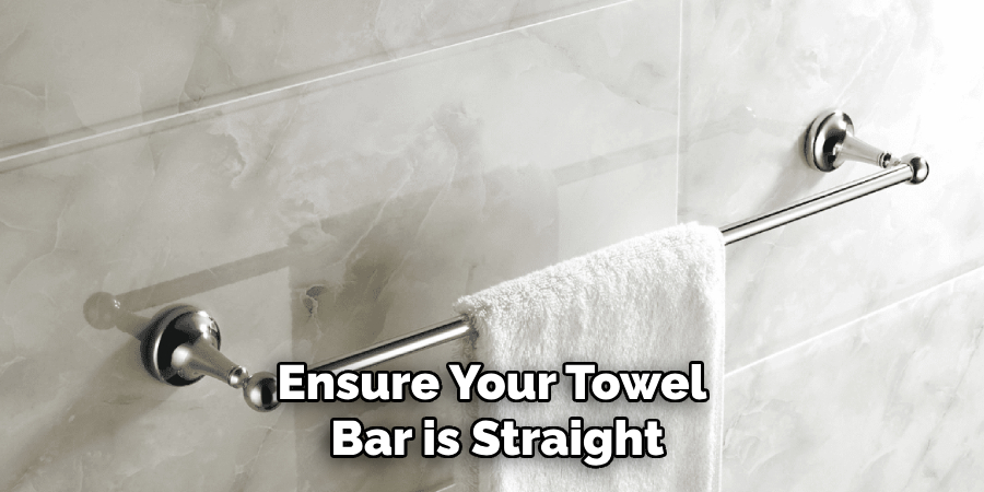 Ensure Your Towel
Bar is Straight