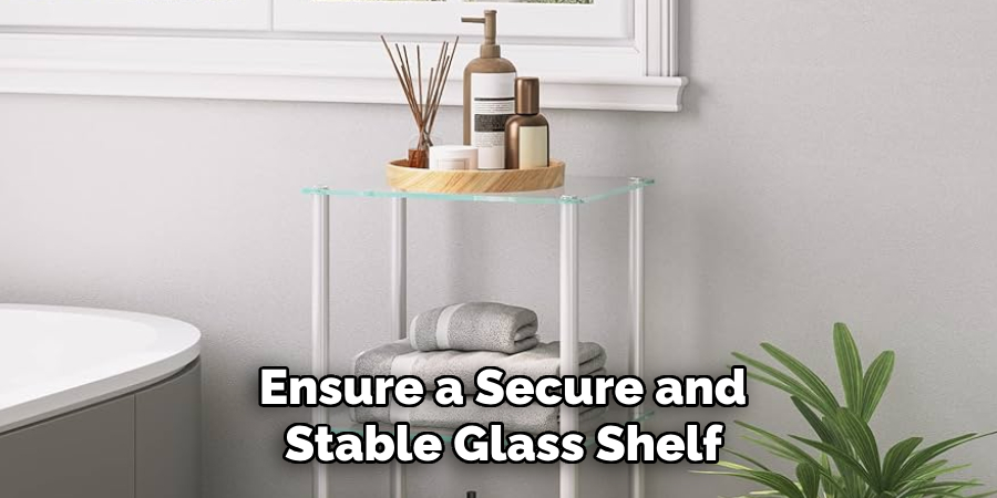 Ensure a Secure and
 Stable Glass Shelf 