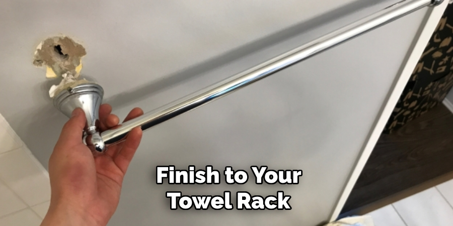  Finish to Your 
Towel Rack