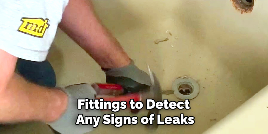 Fittings to Detect 
Any Signs of Leaks