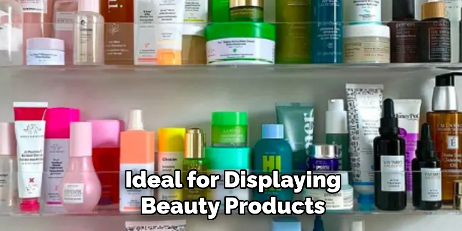  Ideal for Displaying 
Beauty Products