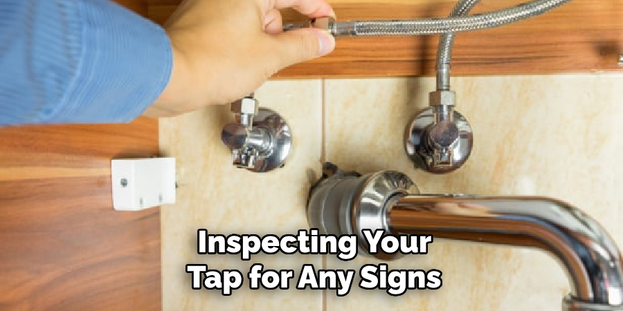  Inspecting Your 
Tap for Any Signs