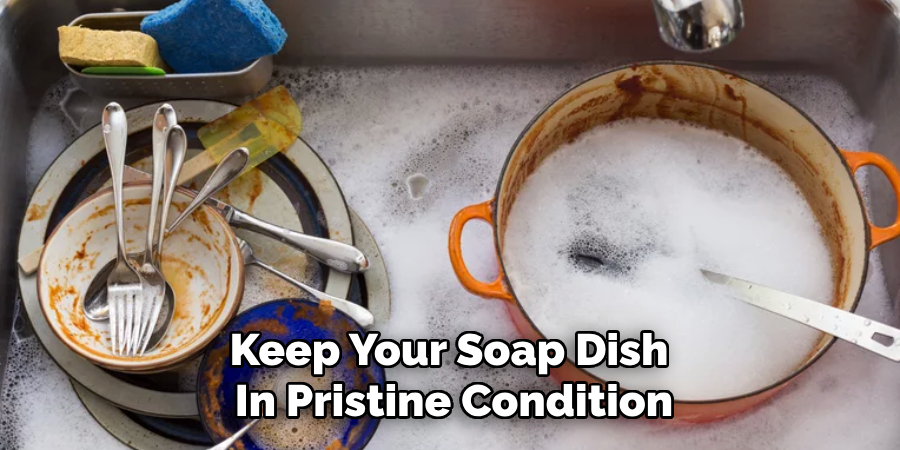 Keep Your Soap Dish
In Pristine Condition
