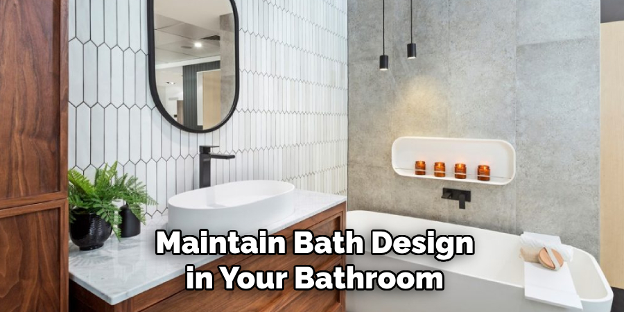 Maintain Bath Design
in Your Bathroom