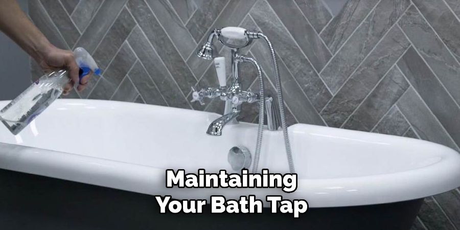 Maintaining 
Your Bath Tap 