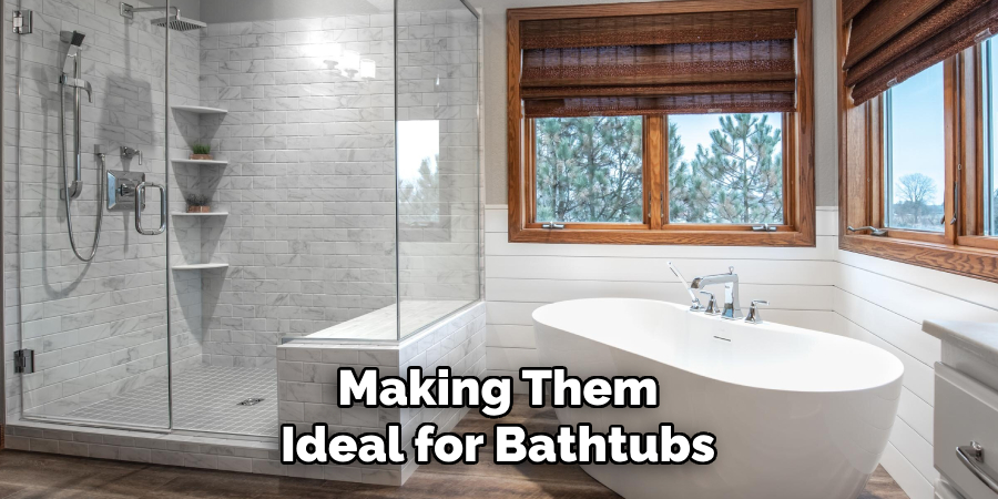 Making Them 
Ideal for Bathtubs 