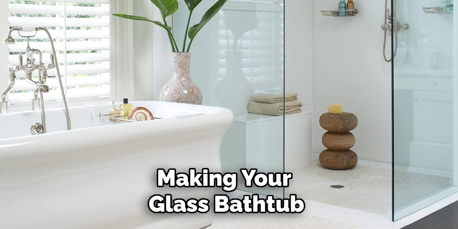 Making Your 
Glass Bathtub