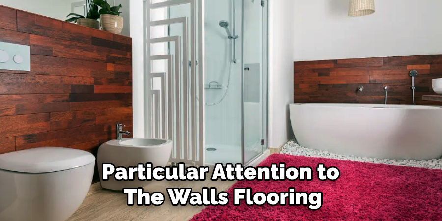 Particular Attention to
The Walls, Flooring