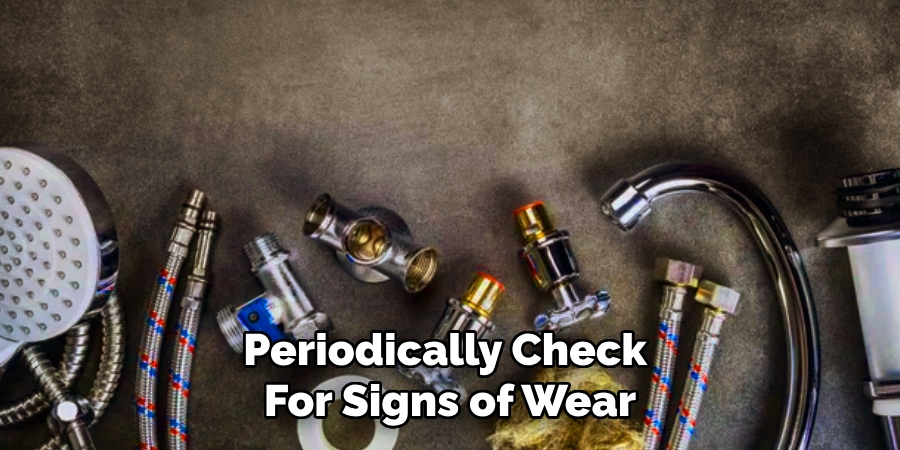 Periodically Check
For Signs of Wear