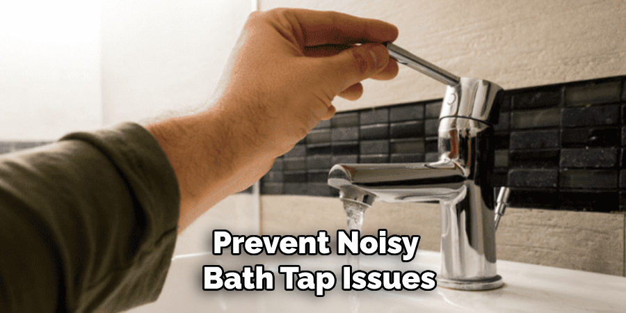 Prevent Noisy
 Bath Tap Issues