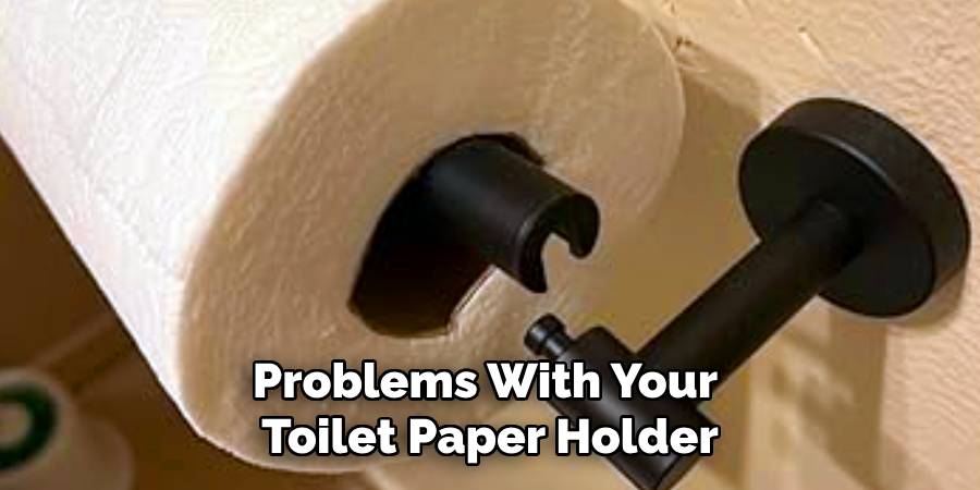 Problems With Your
Toilet Paper Holder