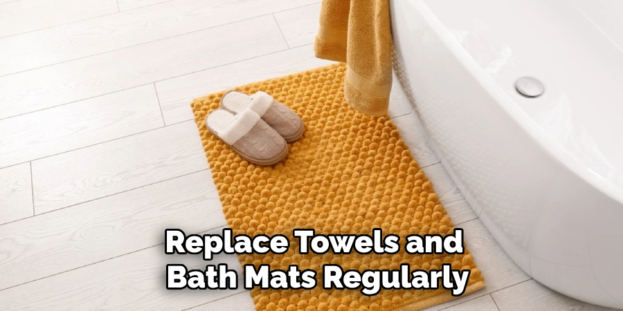 Replace Towels and
 Bath Mats Regularly