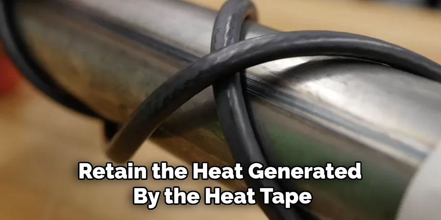 Retain the Heat Generated
By the Heat Tape