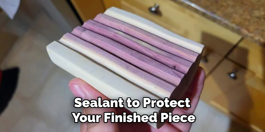 Sealant to Protect
Your Finished Piece