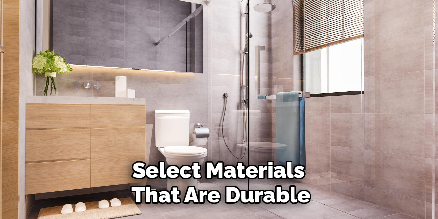 Select Materials
That Are Durable