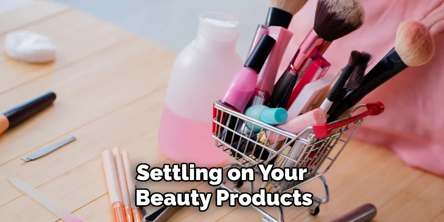 Settling on Your 
Beauty Products