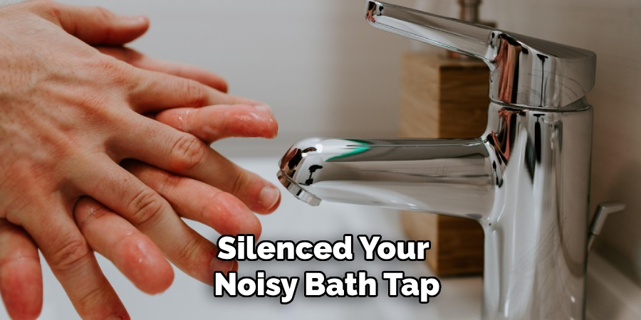 Silenced Your
 Noisy Bath Tap