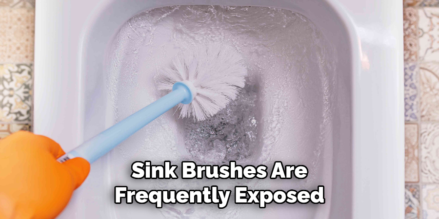  Sink Brushes Are 
Frequently Exposed