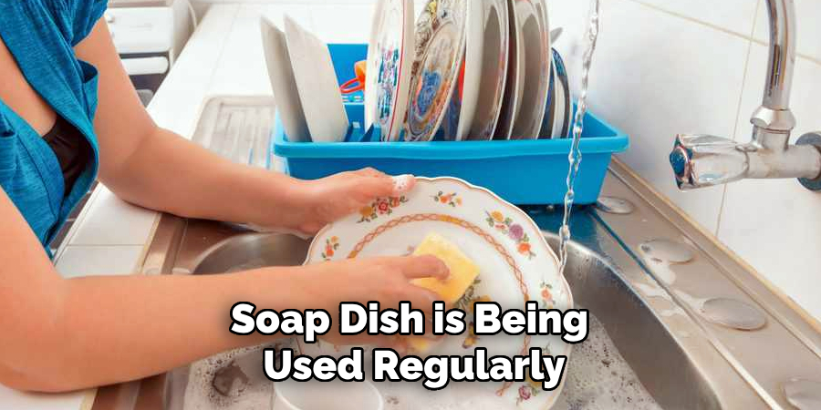 Soap Dish is Being
Used Regularly