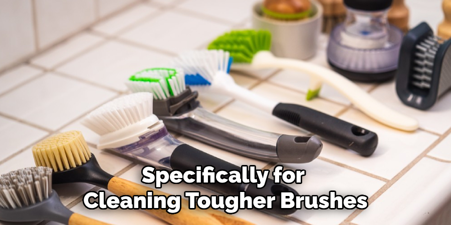 Specifically for 
Cleaning Tougher Brushes