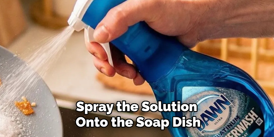 Spray the Solution
Onto the Soap Dish