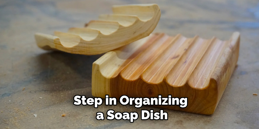 Step in Organizing
 a Soap Dish