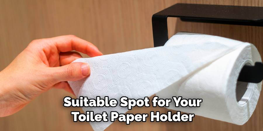 Suitable Spot for Your
Toilet Paper Holder