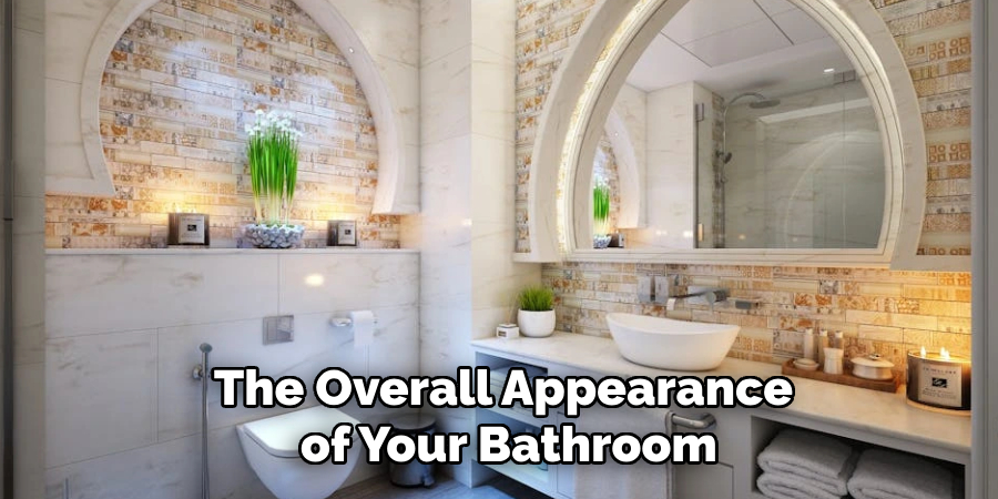 The Overall Appearance
 of Your Bathroom