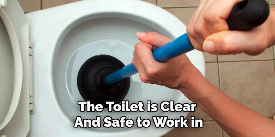 The Toilet is Clear 
And Safe to Work in