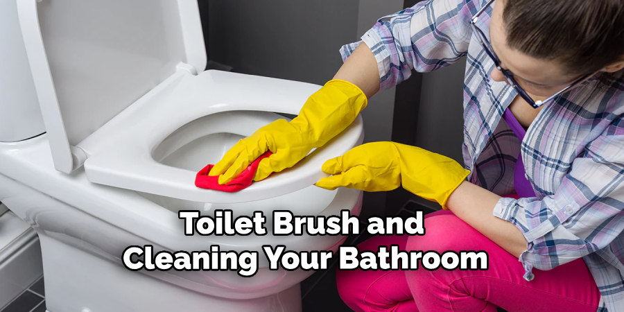Toilet Brush and Cleaning Your Bathroom