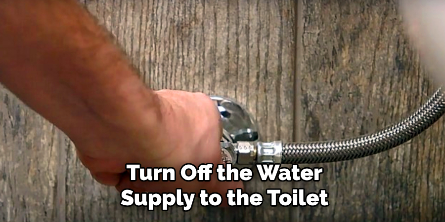 Turn Off the Water
Supply to the Toilet