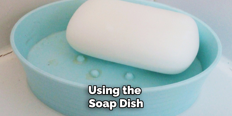 Using the
Soap Dish
