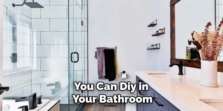 You Can Diy in 
Your Bathroom