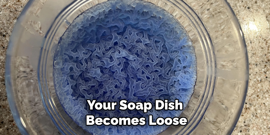 Your Soap Dish
Becomes Loose