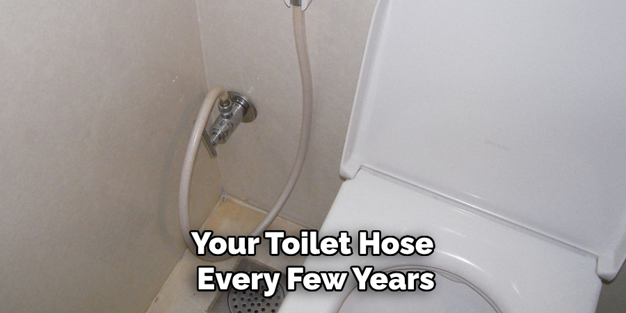 Your Toilet Hose
Every Few Years
