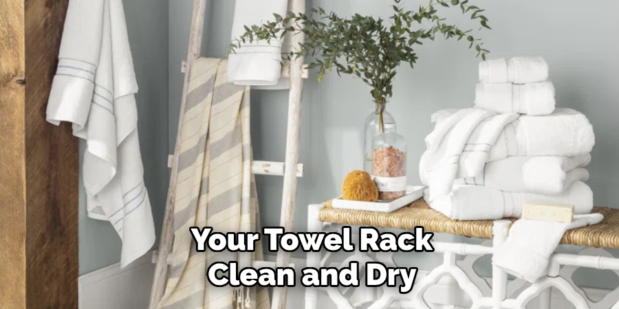  Your Towel Rack 
Clean and Dry