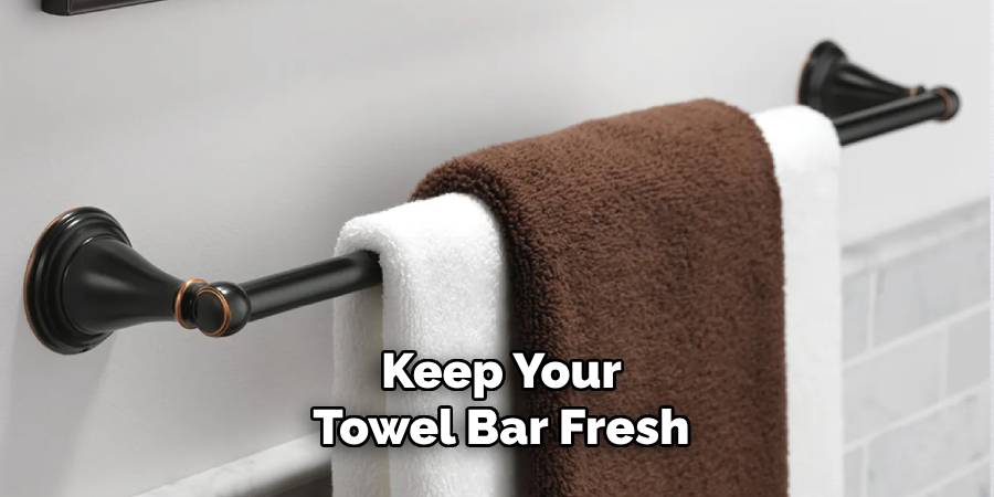Keep Your
Towel Bar Fresh