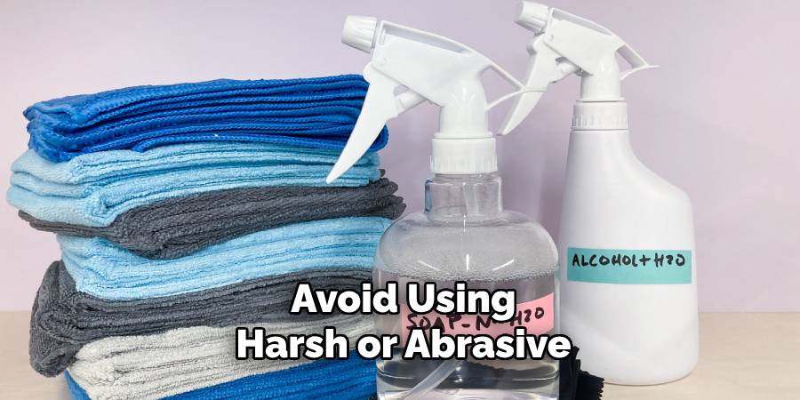 Avoid Using
Harsh or Abrasive