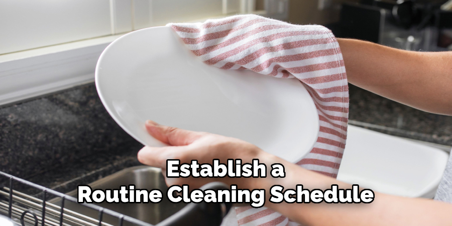 Establish a
Routine Cleaning Schedule