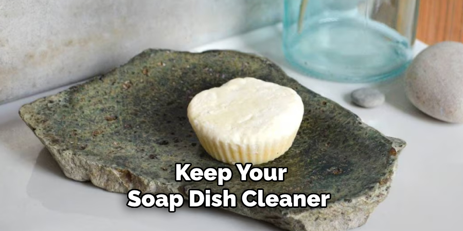 Keep Your
Soap Dish Cleaner