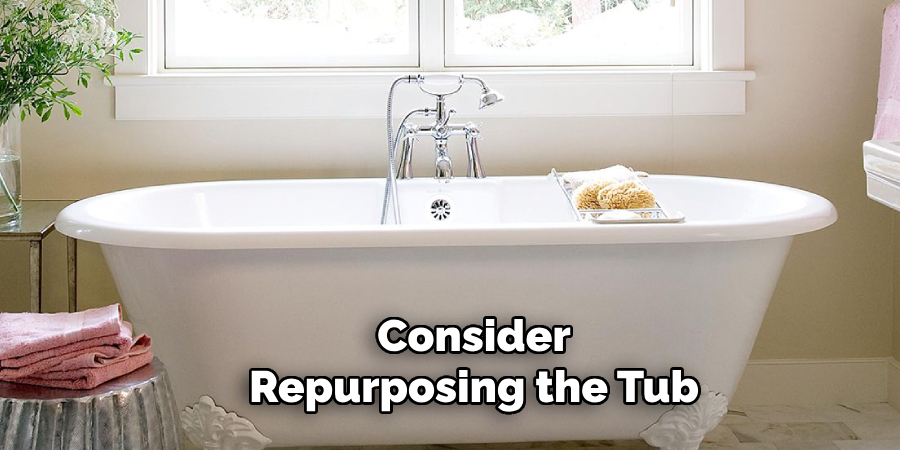 Consider
Repurposing the Tub