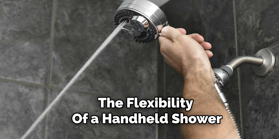 The Flexibility
Of a Handheld Shower