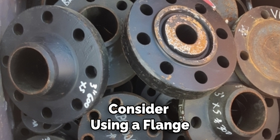 Consider 
Using a Flange