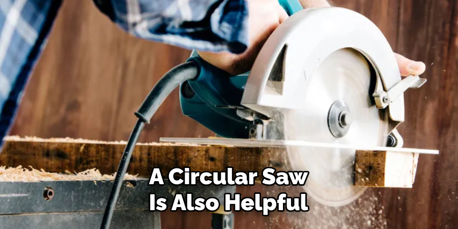 A Circular Saw
Is Also Helpful