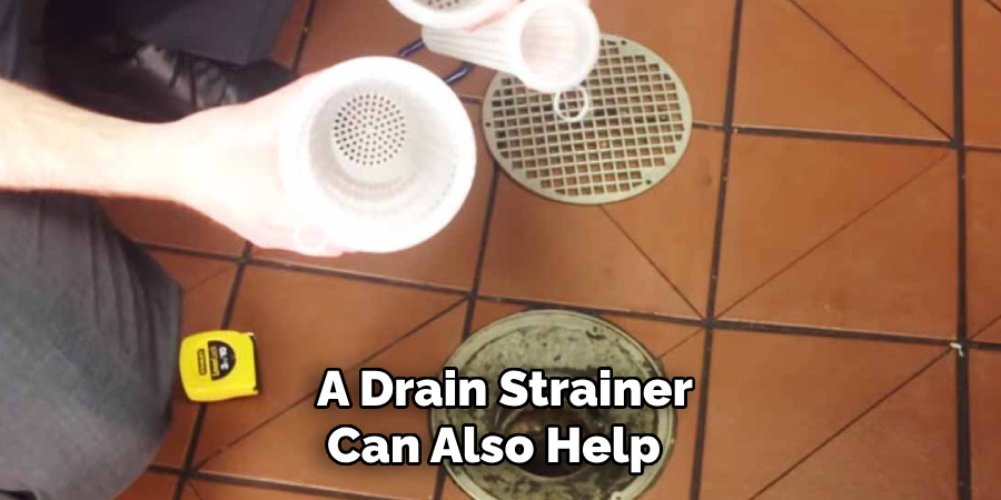 A Drain Strainer
Can Also Help  