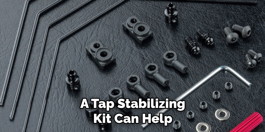 A Tap Stabilizing
Kit Can Help
