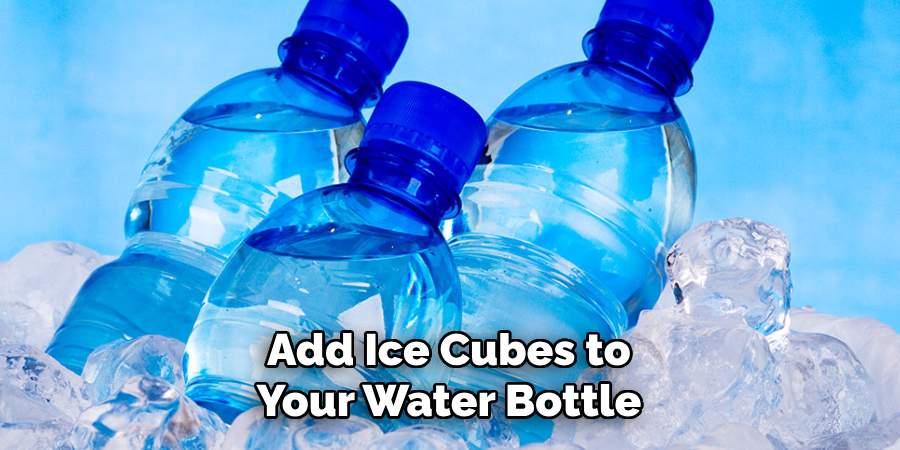 Add Ice Cubes to
Your Water Bottle