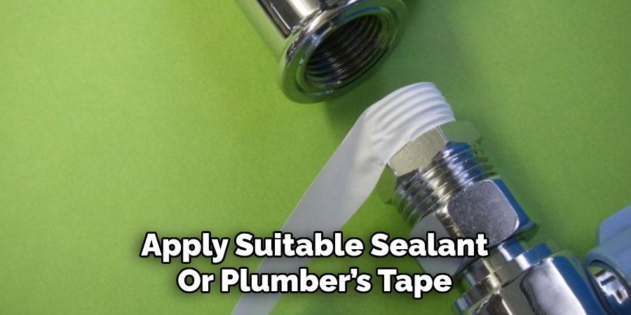Apply Suitable Sealant
Or Plumber’s Tape